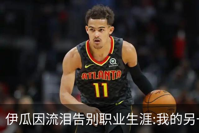 伊瓜因流泪告别职业生涯:我的另一种人生要开始了