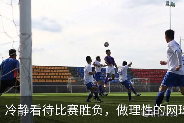 冷静看待比赛胜负，做理性的网球球迷