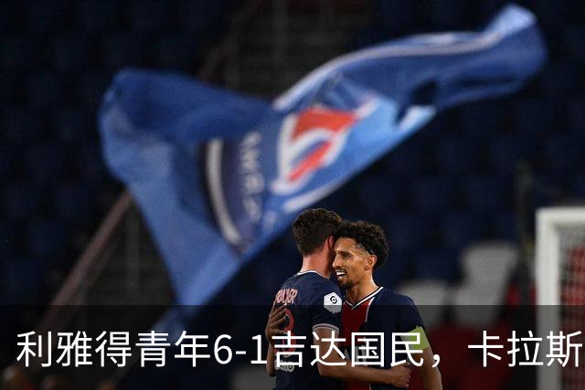 利雅得青年6-1吉达国民，卡拉斯科帽子戏法，马蒂亚斯双响
