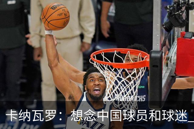 卡纳瓦罗：想念中国球员和球迷 韦世豪需进更多球