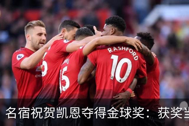 名宿祝贺凯恩夺得金球奖：获奖当之无愧！场内外你都保持谦逊低调