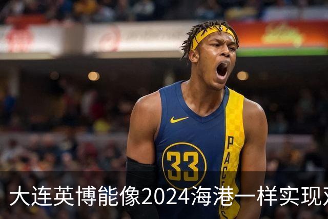 大连英博能像2024海港一样实现双冠王吗