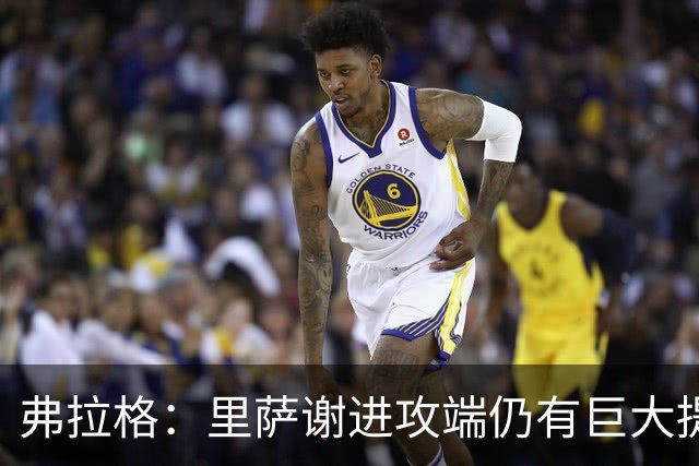 弗拉格：里萨谢进攻端仍有巨大提升空间 他很全能&多方面影响比赛