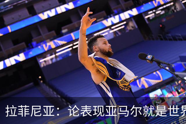拉菲尼亚：论表现亚马尔就是世界最佳，可能领先第二名一大截