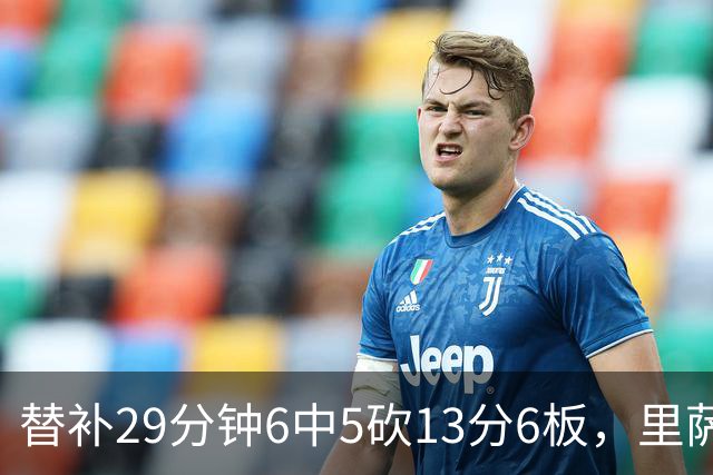 替补29分钟6中5砍13分6板，里萨谢正负值+16