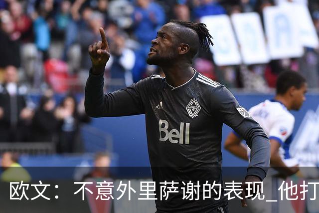 欧文：不意外里萨谢的表现 他打法成熟无私&已是自己角色中的巨星