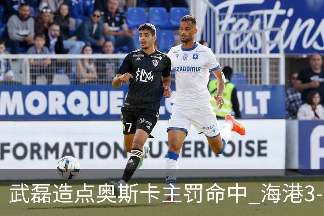 武磊造点奥斯卡主罚命中 海港3-0领先津门虎