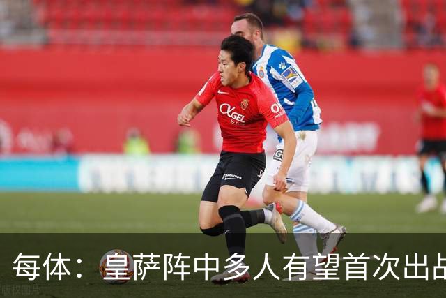 每体：皇萨阵中多人有望首次出战国家德比，包括罗德里、库库……