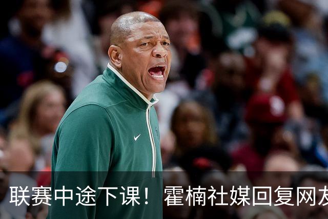 联赛中途下课！霍楠社媒回复网友：有很多话想说 ，但一句说不出来