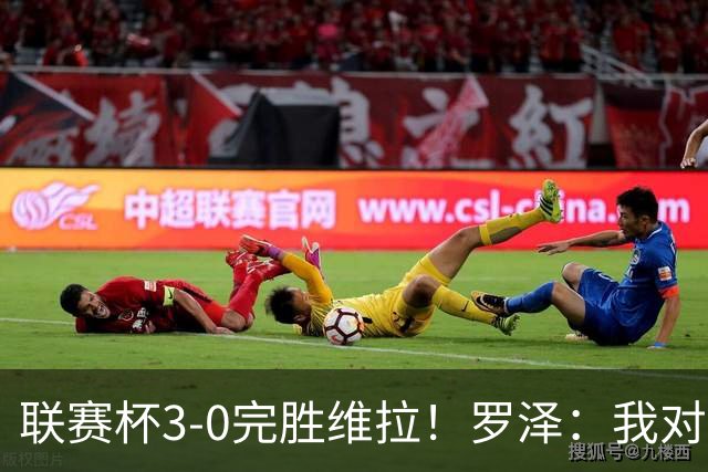 联赛杯3-0完胜维拉！罗泽：我对结果很满意，伯恩茅斯配得上赢球