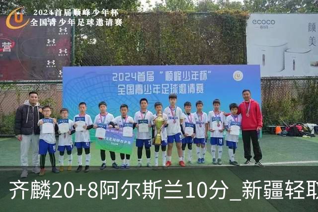 齐麟20+8阿尔斯兰10分 新疆轻取肯帝亚夺2连胜