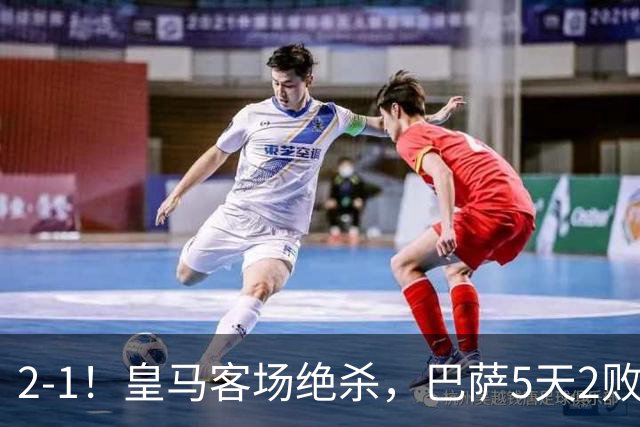 2-1！皇马客场绝杀，巴萨5天2败+对强队0胜，西甲差3分穆帅滑跪