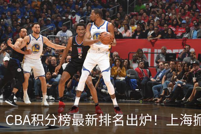 CBA积分榜最新排名出炉！上海掀翻广东杀回第1：辽篮第3山西第7